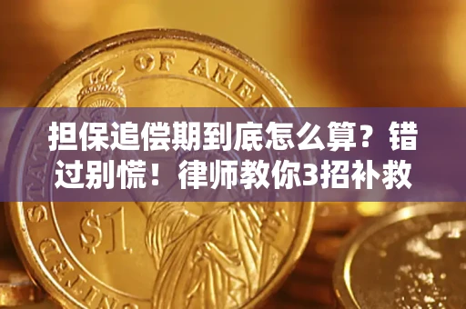 武汉担保追偿期到底怎么算？错过别慌！律师教你3招补救