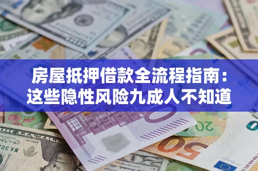 武汉房屋抵押借款全流程指南：这些隐性风险九成人不知道