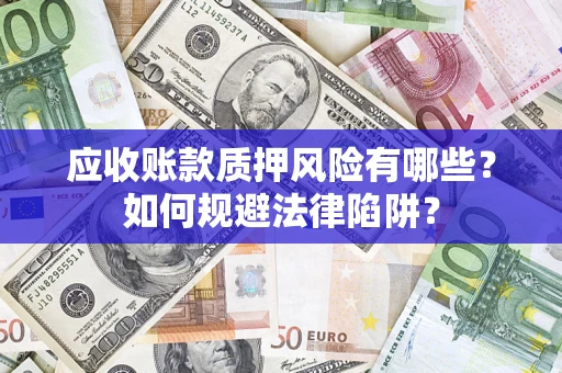 武汉应收账款质押风险有哪些？如何规避法律陷阱？