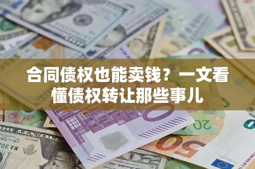 武汉合同债权也能卖钱？一文看懂债权转让那些事儿