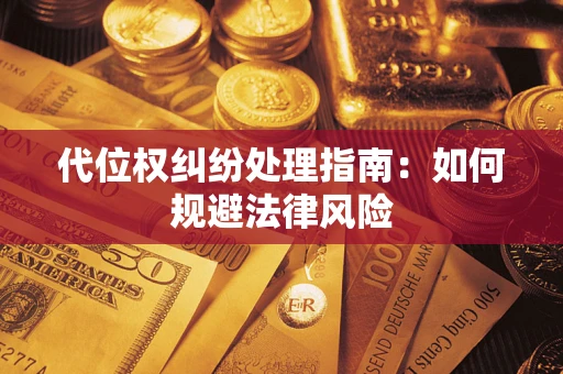 武汉代位权纠纷处理指南：如何规避法律风险