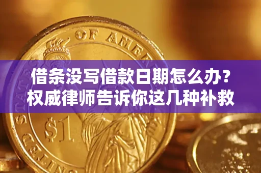 武汉借条没写借款日期怎么办？权威律师告诉你这几种补救方法！