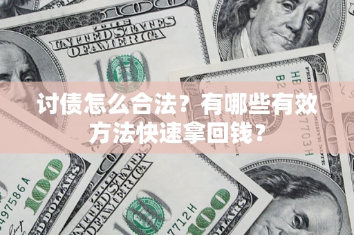 武汉讨债怎么合法？有哪些有效方法快速拿回钱？