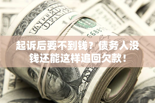 武汉起诉后要不到钱？债务人没钱还能这样追回欠款！