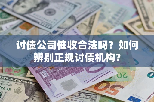 武汉讨债公司催收合法吗？如何辨别正规讨债机构？