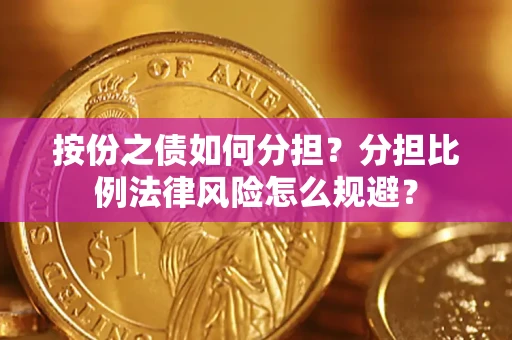 武汉按份之债如何分担？分担比例法律风险怎么规避？