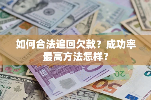 武汉如何合法追回欠款？成功率最高方法怎样？