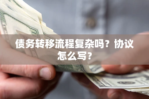 武汉债务转移流程复杂吗？协议怎么写？