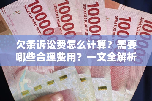 武汉欠条诉讼费怎么计算？需要哪些合理费用？一文全解析