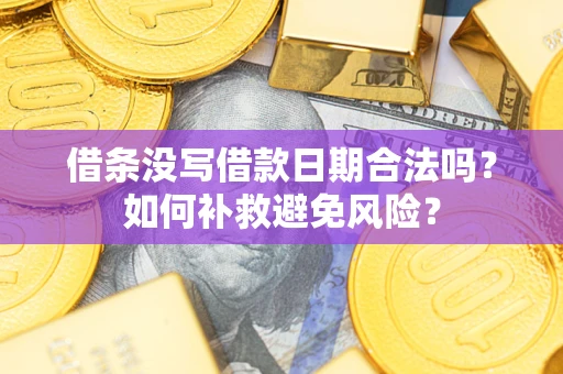 武汉借条没写借款日期合法吗？如何补救避免风险？