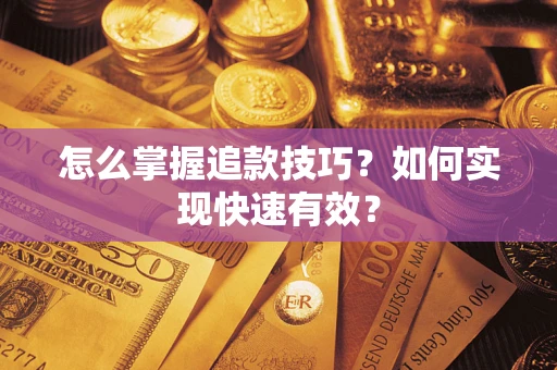 武汉怎么掌握追款技巧？如何实现快速有效？