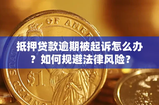 武汉抵押贷款逾期被起诉怎么办？如何规避法律风险？