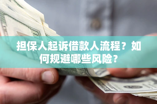 武汉担保人起诉借款人流程？如何规避哪些风险？