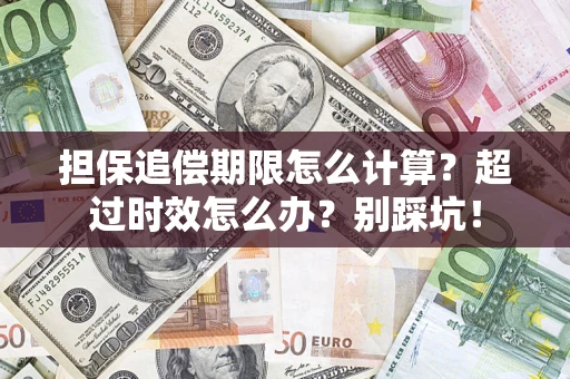 武汉担保追偿期限怎么计算？超过时效怎么办？别踩坑！