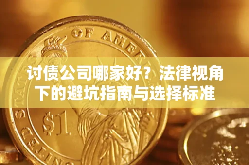 武汉讨债公司哪家好？法律视角下的避坑指南与选择标准