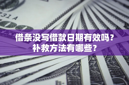 武汉借条没写借款日期有效吗？补救方法有哪些？