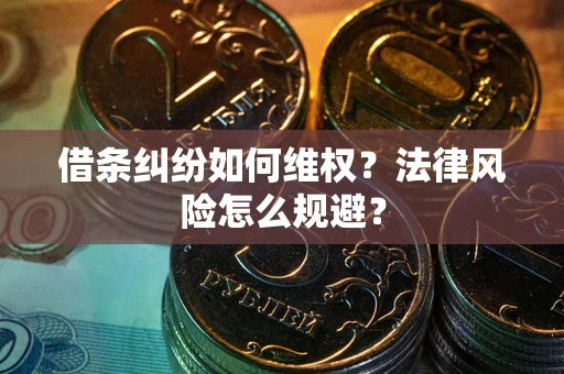 武汉借条纠纷如何维权？法律风险怎么规避？