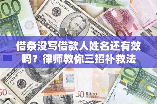 武汉借条没写借款人姓名还有效吗？律师教你三招补救法