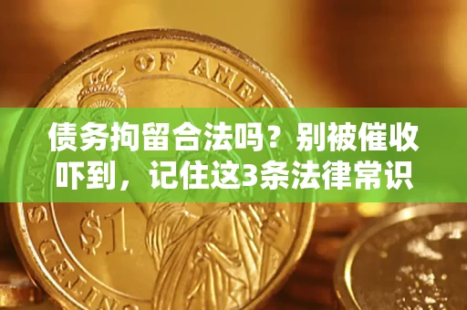 武汉债务拘留合法吗？别被催收吓到，记住这3条法律常识