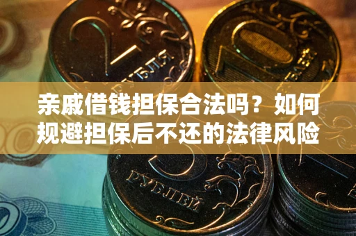 武汉亲戚借钱担保合法吗？如何规避担保后不还的法律风险？