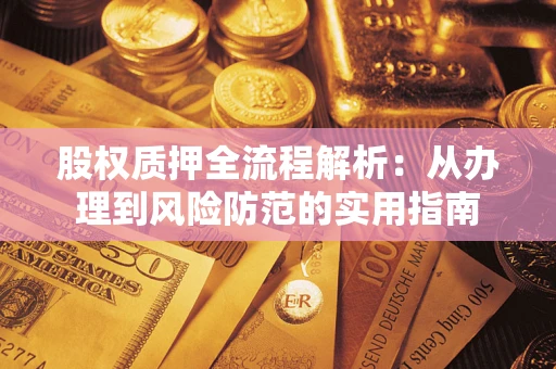 武汉股权质押全流程解析：从办理到风险防范的实用指南