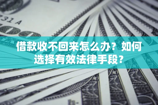 武汉借款收不回来怎么办？如何选择有效法律手段？