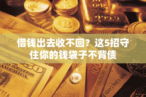 武汉借钱出去收不回？这5招守住你的钱袋子不背债
