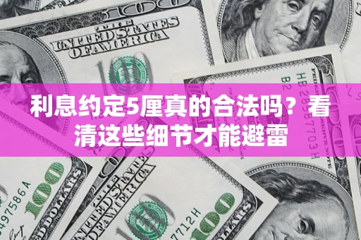 武汉利息约定5厘真的合法吗？看清这些细节才能避雷